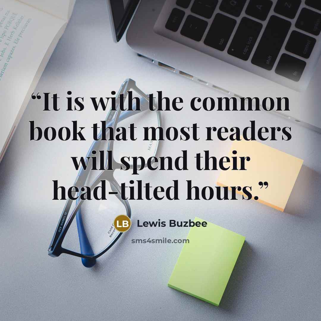 “It is with the common book that most readers will spend their head-tilted hours.” quote by Lewis Buzbee