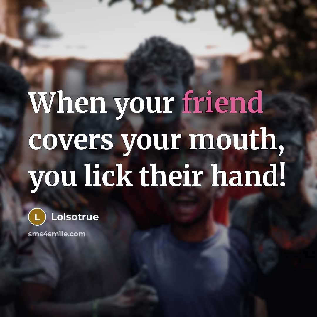 “When your friend covers your mouth, you lick their hand!…” quote by Lolsotrue