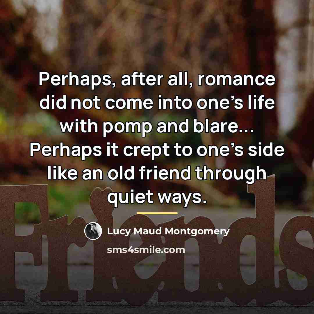 “Perhaps, after all, romance did not come into one's life…” quote by Lucy Maud Montgomery