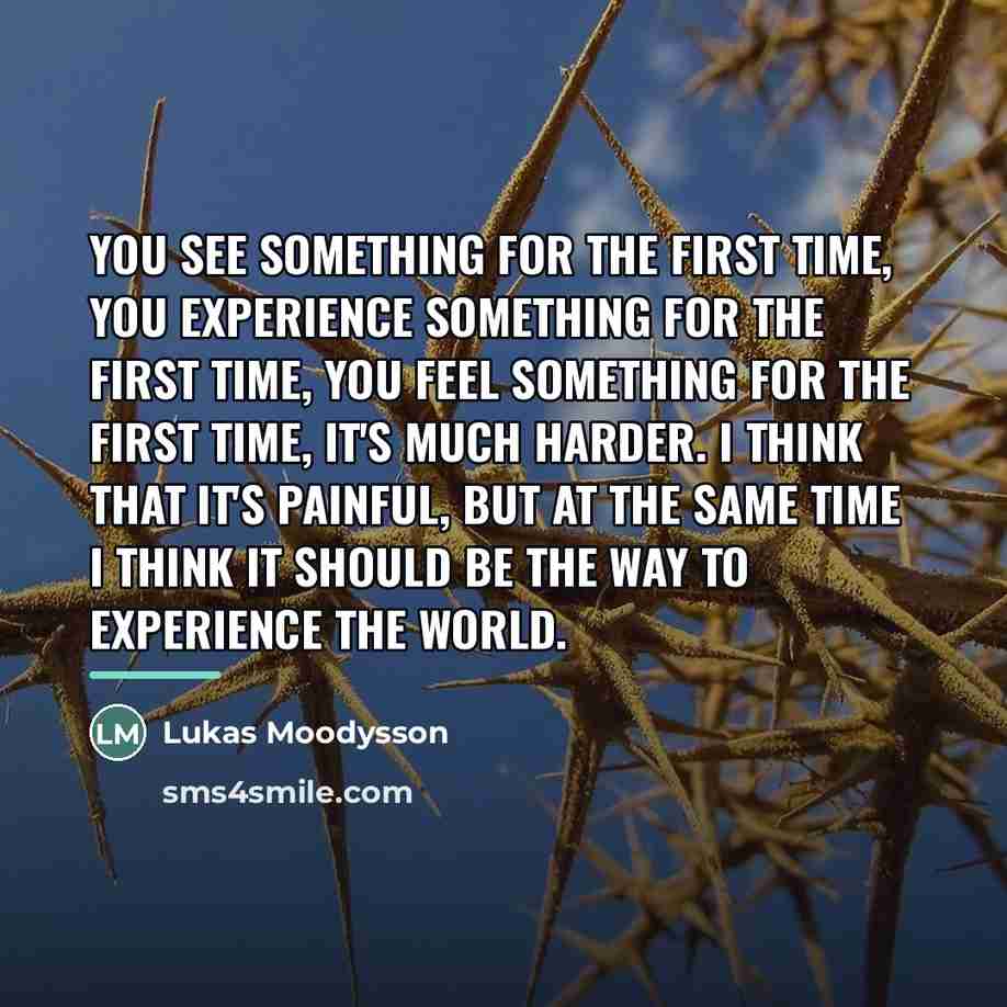 “You see something for the first time, you experience something…” quote by Lukas Moodysson