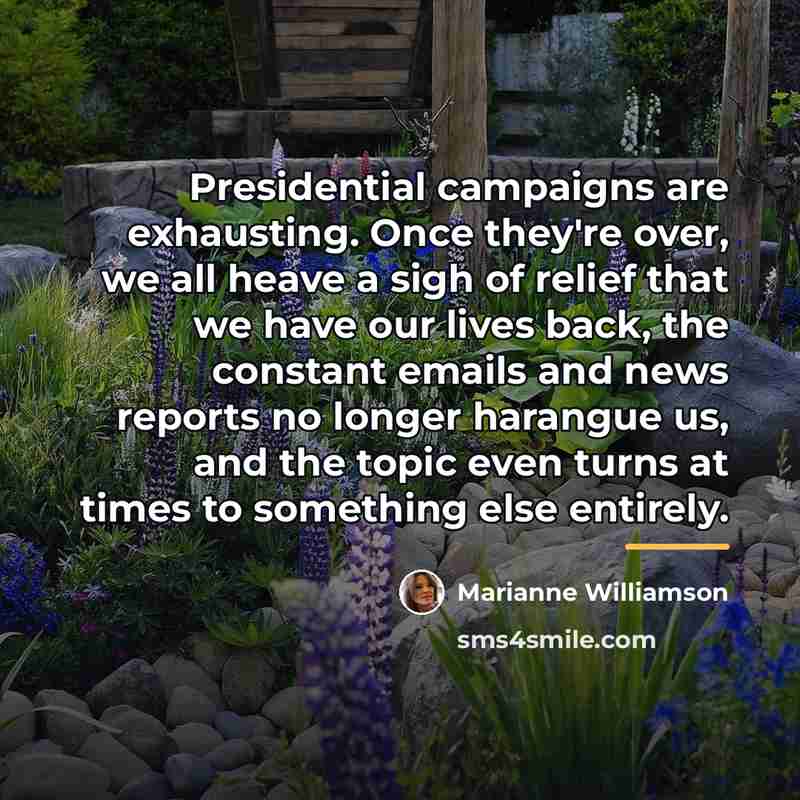 “Presidential campaigns are exhausting. Once they're over, we all heave…” quote by Marianne Williamson