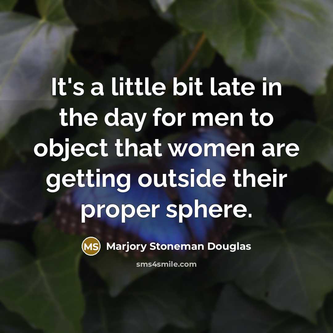 “It's a little bit late in the day for men…” quote by Marjory Stoneman Douglas