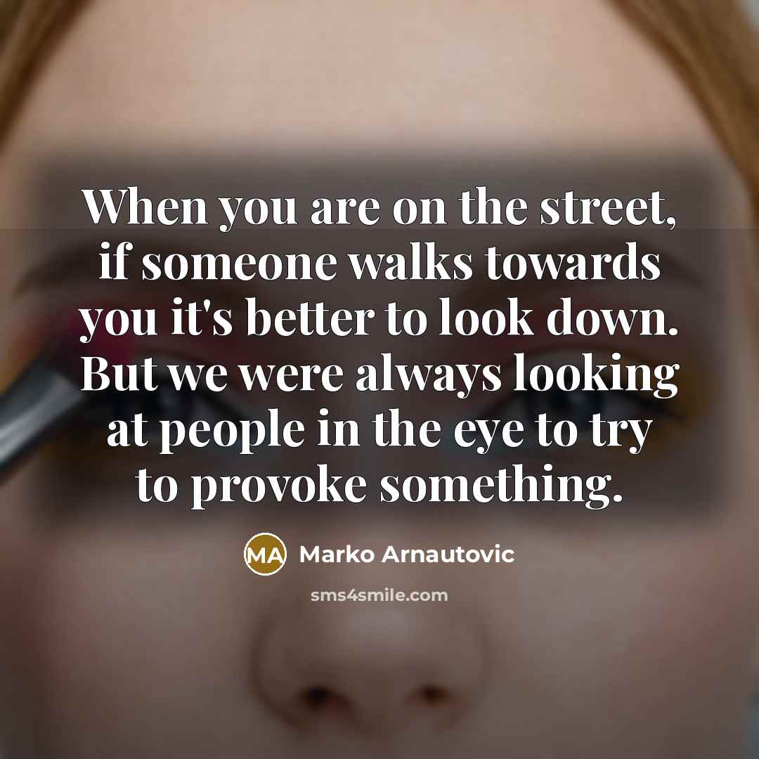 “When you are on the street, if someone walks towards…” quote by Marko Arnautovic