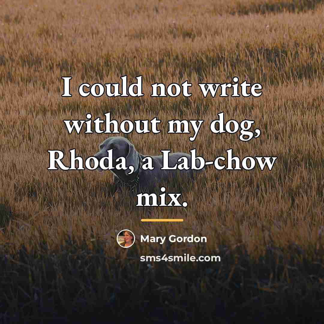“I could not write without my dog, Rhoda, a Lab-chow…” quote by Mary Gordon