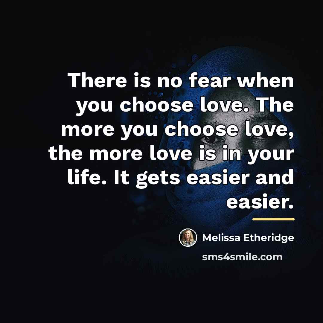 “There is no fear when you choose love. The more…” quote by Melissa Etheridge