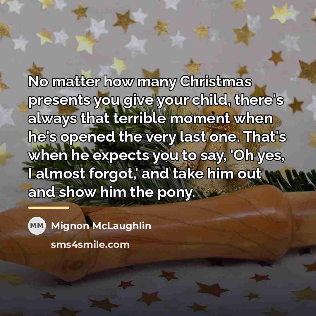 “No matter how many Christmas presents you give your child,…” quote by Mignon McLaughlin