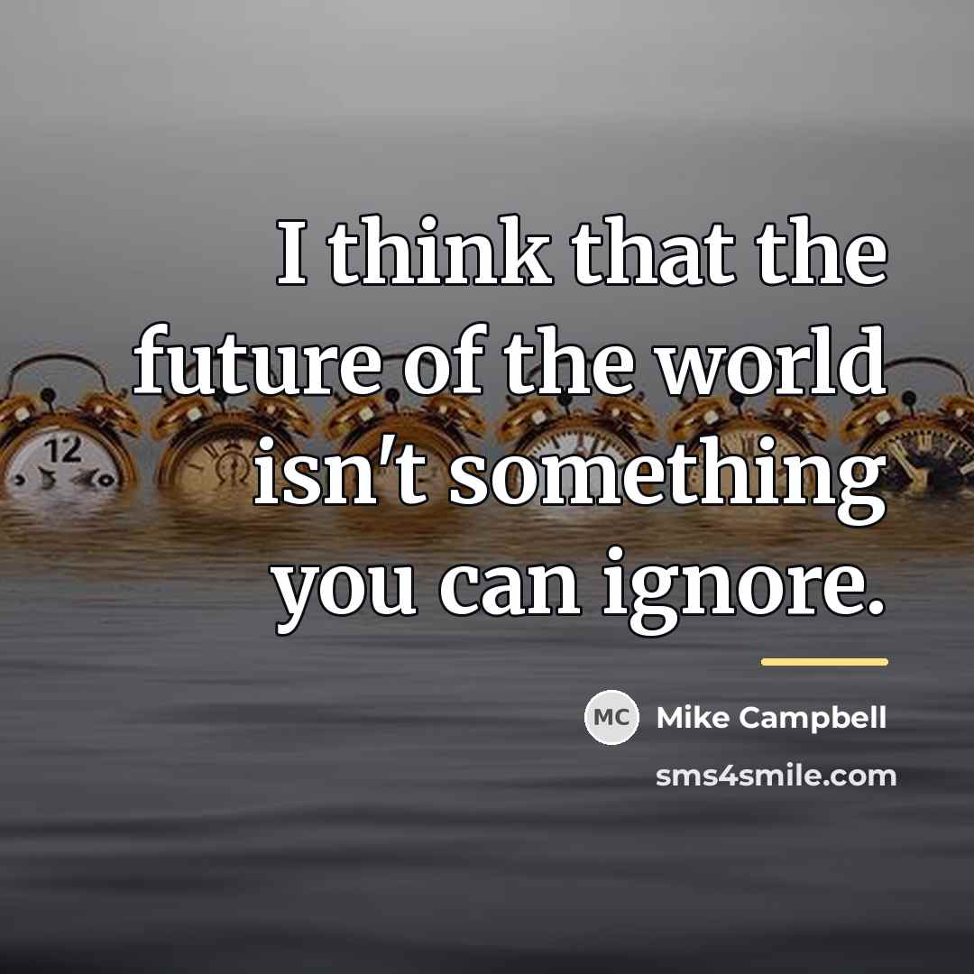 “I think that the future of the world isn't something…” quote by Mike Campbell