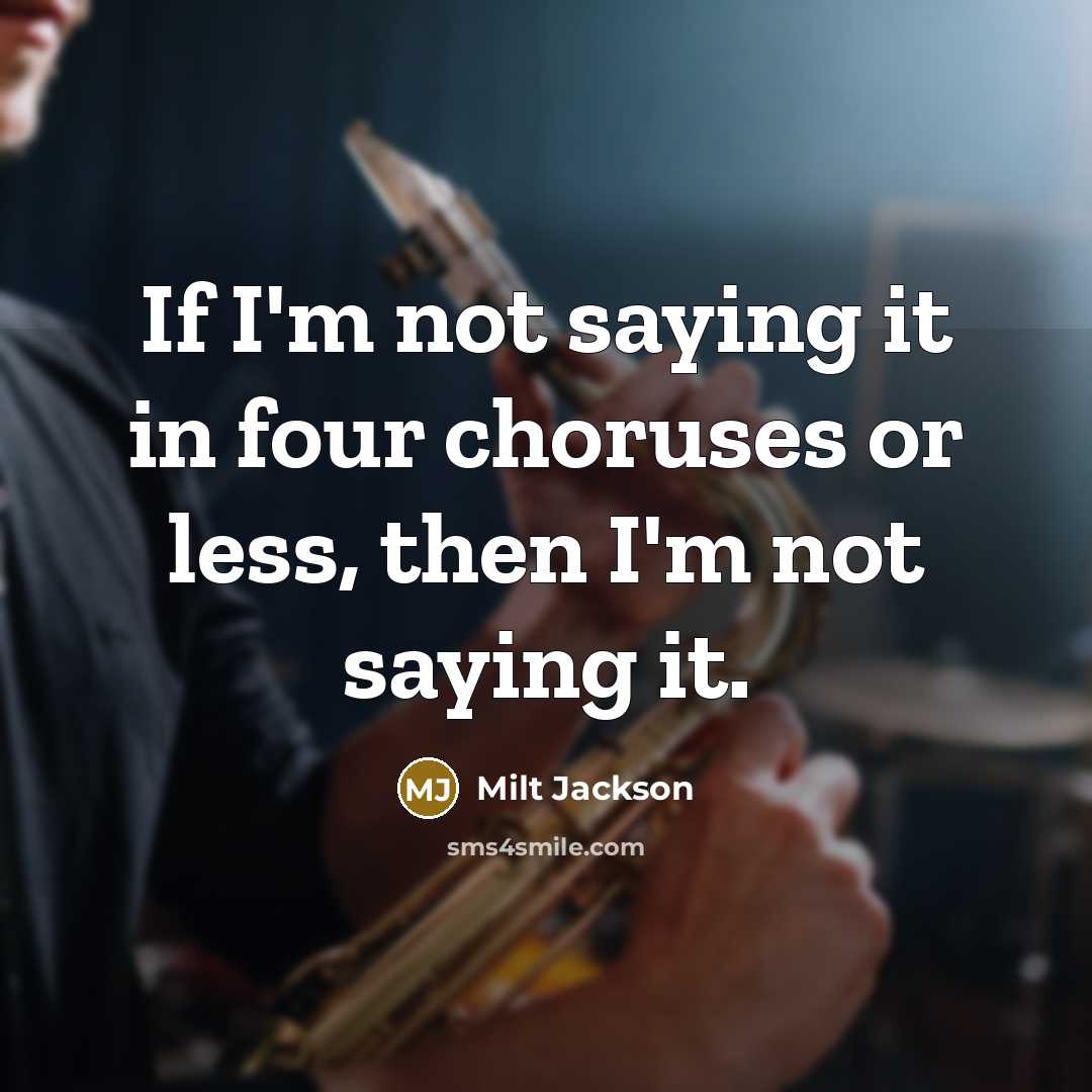 “If I'm not saying it in four choruses or less,…” quote by Milt Jackson