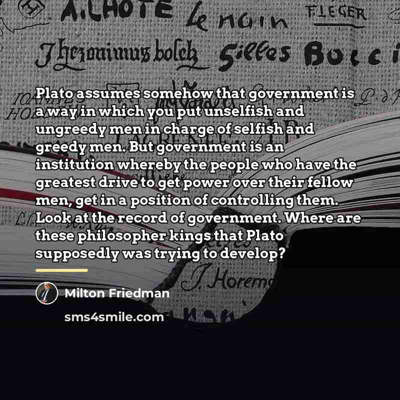 “Plato assumes somehow that government is a way in which…” quote by Milton Friedman