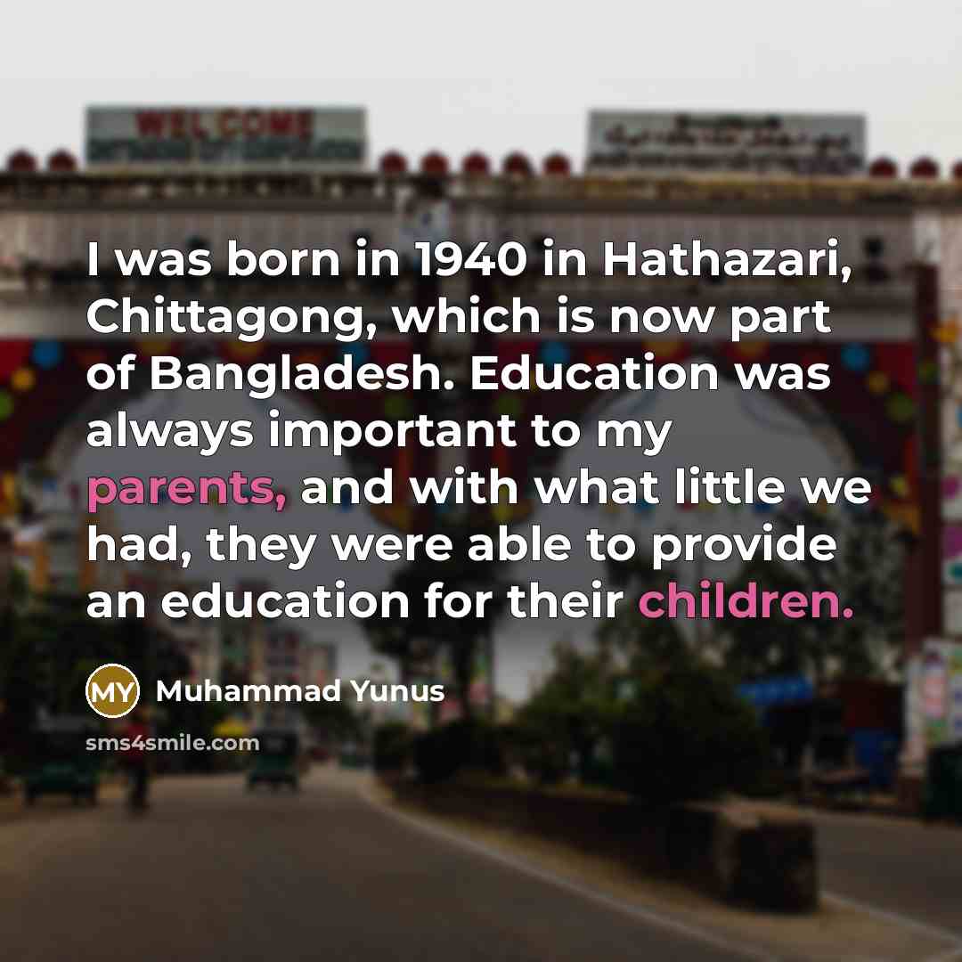 “I was born in 1940 in Hathazari, Chittagong, which is…” quote by Muhammad Yunus