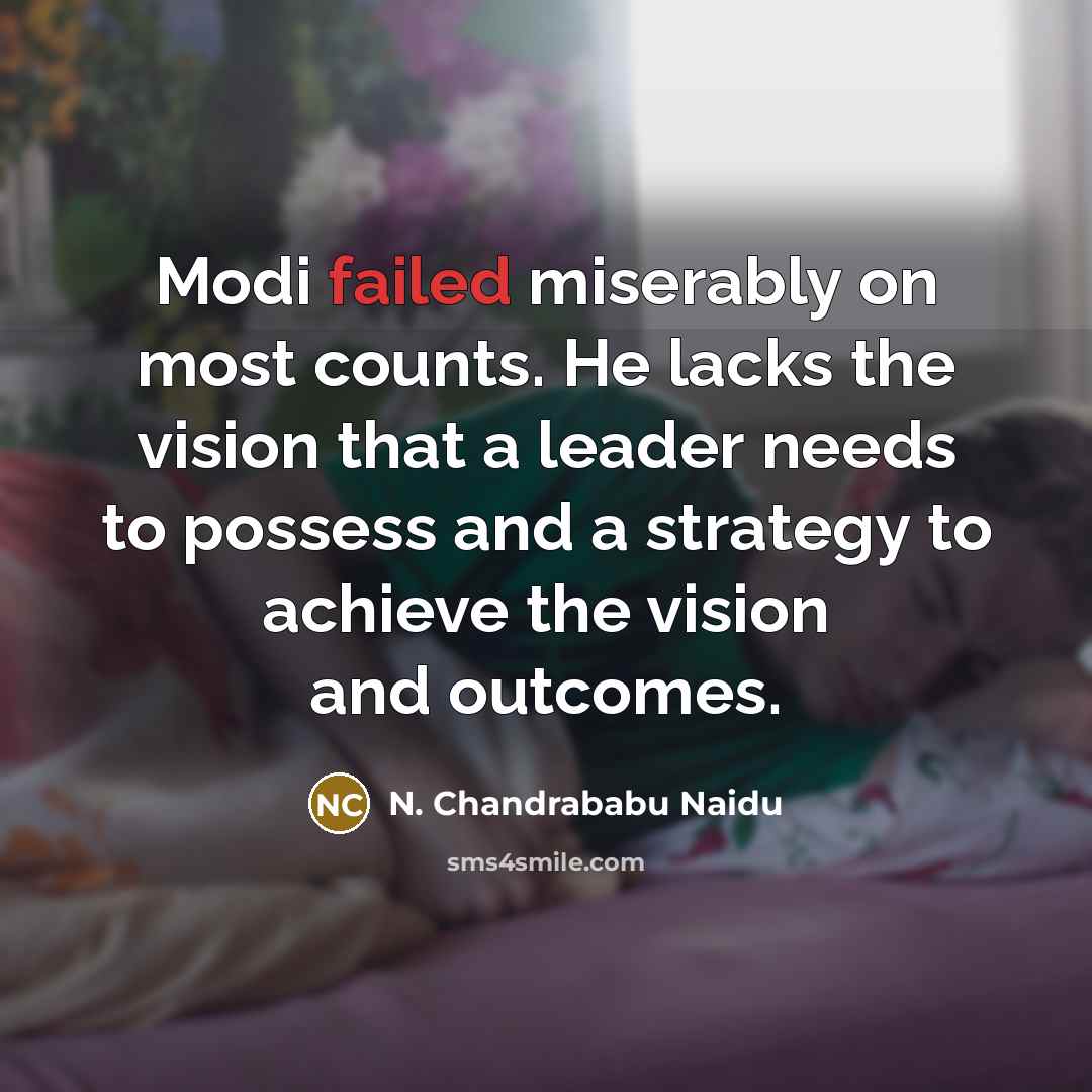 “Modi failed miserably on most counts. He lacks the vision…” quote by N. Chandrababu Naidu