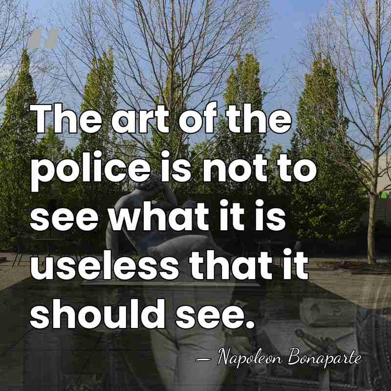 The art of the police is not to see what it is&hellip; - Napoleon Bonaparte