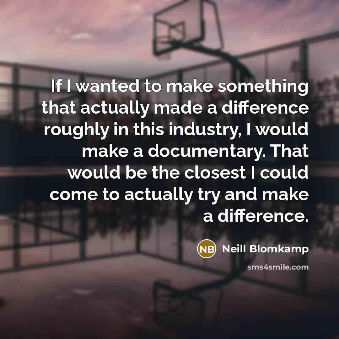 “If I wanted to make something that actually made a…” quote by Neill Blomkamp