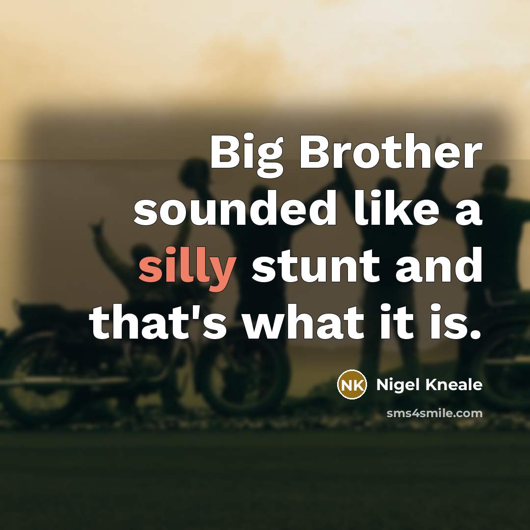 “Big Brother sounded like a silly stunt and that's what it is.” quote by Nigel Kneale