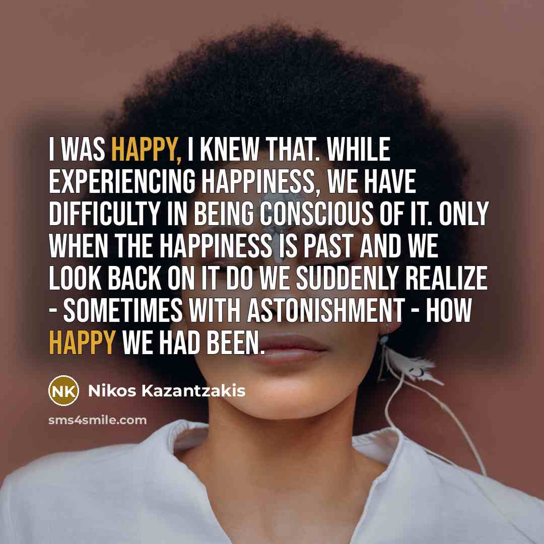 “I was happy, I knew that. While experiencing happiness, we…” quote by Nikos Kazantzakis
