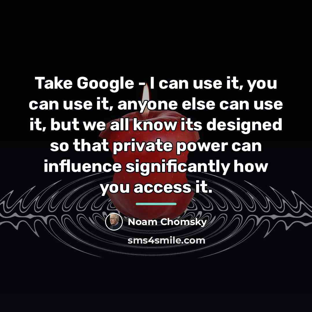 “Take Google - I can use it, you can use…” quote by Noam Chomsky