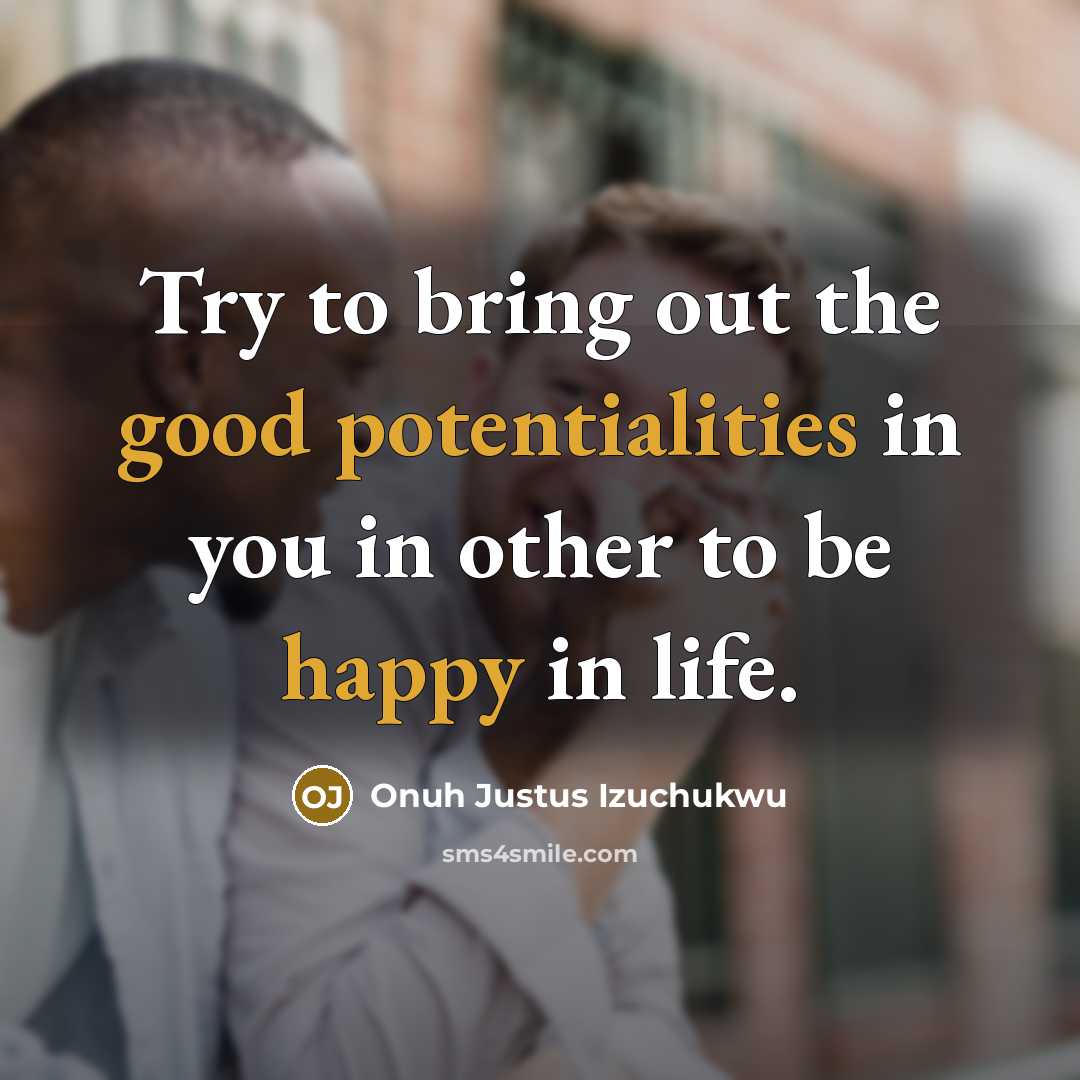 “Try to bring out the good potentialities in you in other to be happy in life.” quote by Onuh Justus Izuchukwu