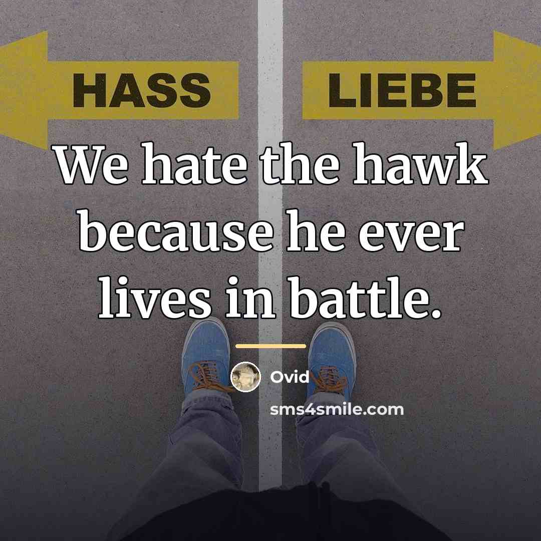“We hate the hawk because he ever lives in battle.…” quote by Ovid