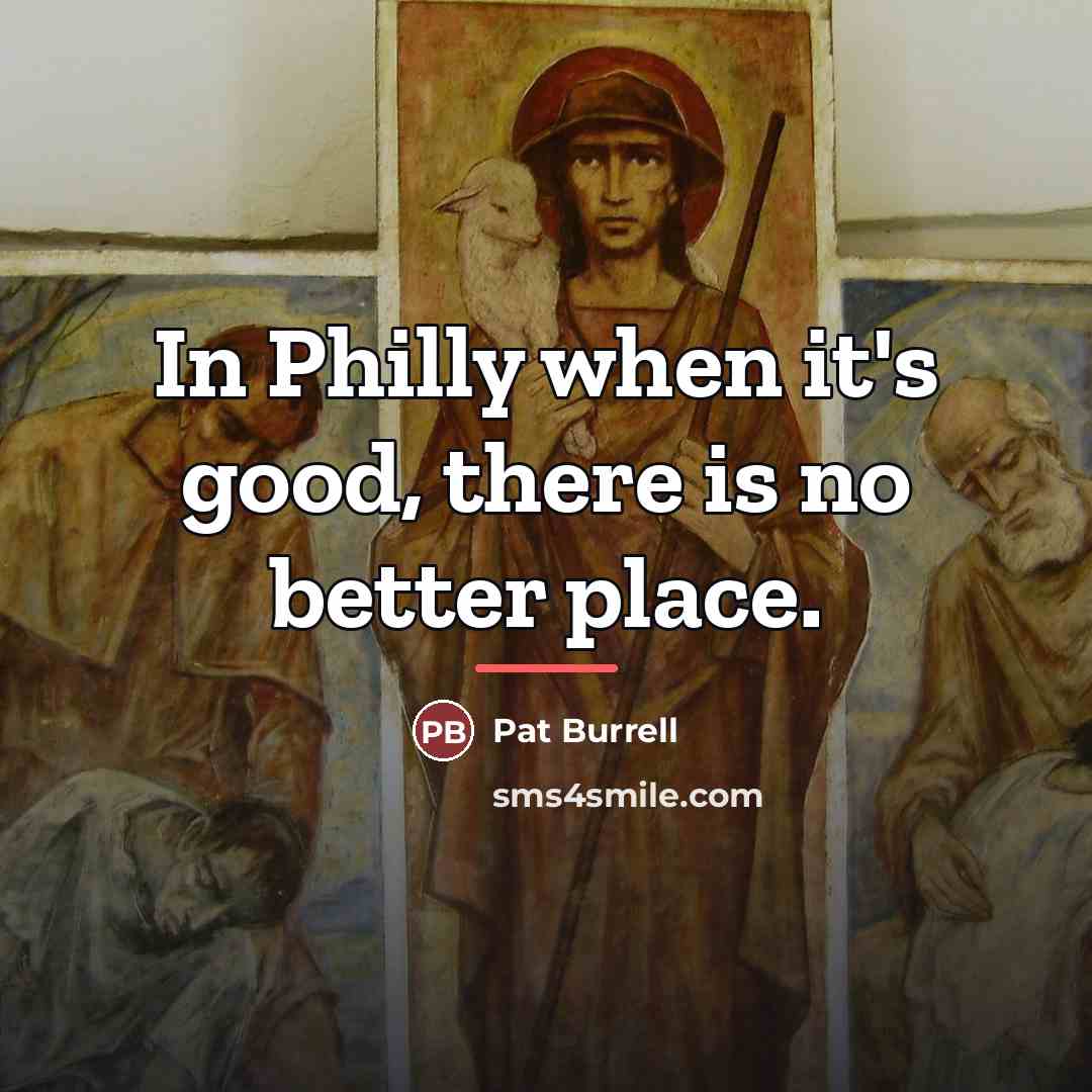 “In Philly when it's good, there is no better place.…” quote by Pat Burrell