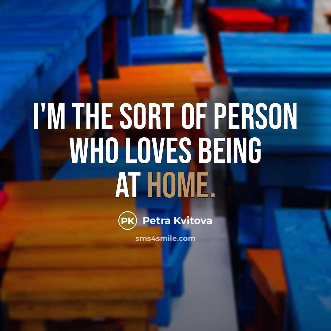 “I'm the sort of person who loves being at home.…” quote by Petra Kvitova
