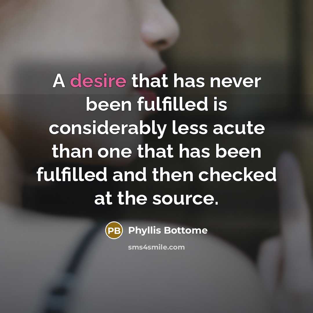 “A desire that has never been fulfilled is considerably less…” quote by Phyllis Bottome