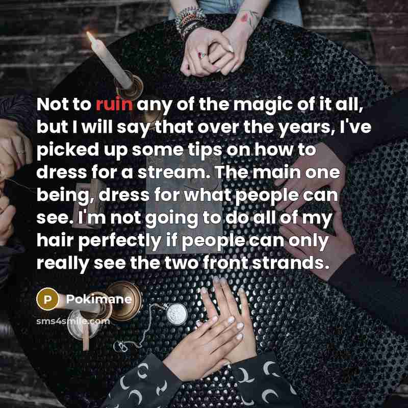 “Not to ruin any of the magic of it all,…” quote by Pokimane