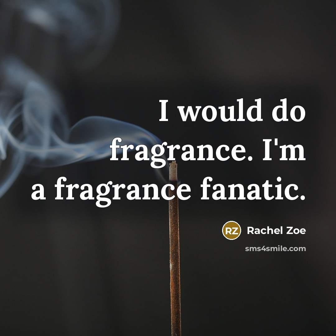 “I would do fragrance. I'm a fragrance fanatic.” quote by Rachel Zoe