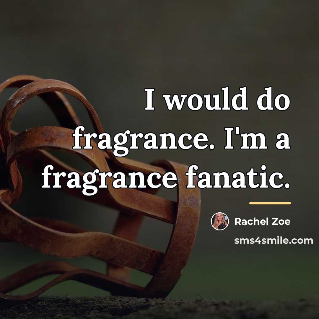 “I would do fragrance. I'm a fragrance fanatic.…” quote by Rachel Zoe