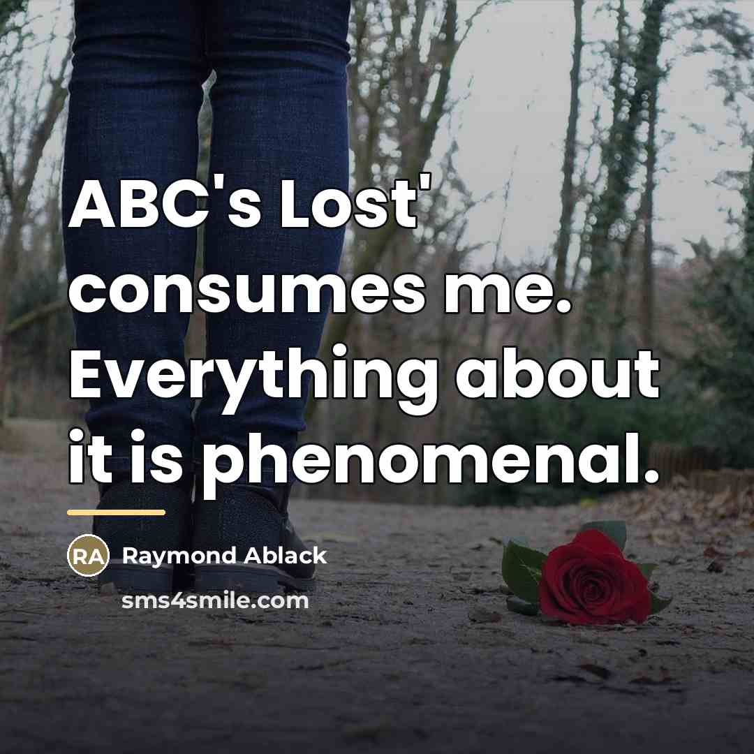 “ABC's Lost' consumes me. Everything about it is phenomenal.…” quote by Raymond Ablack