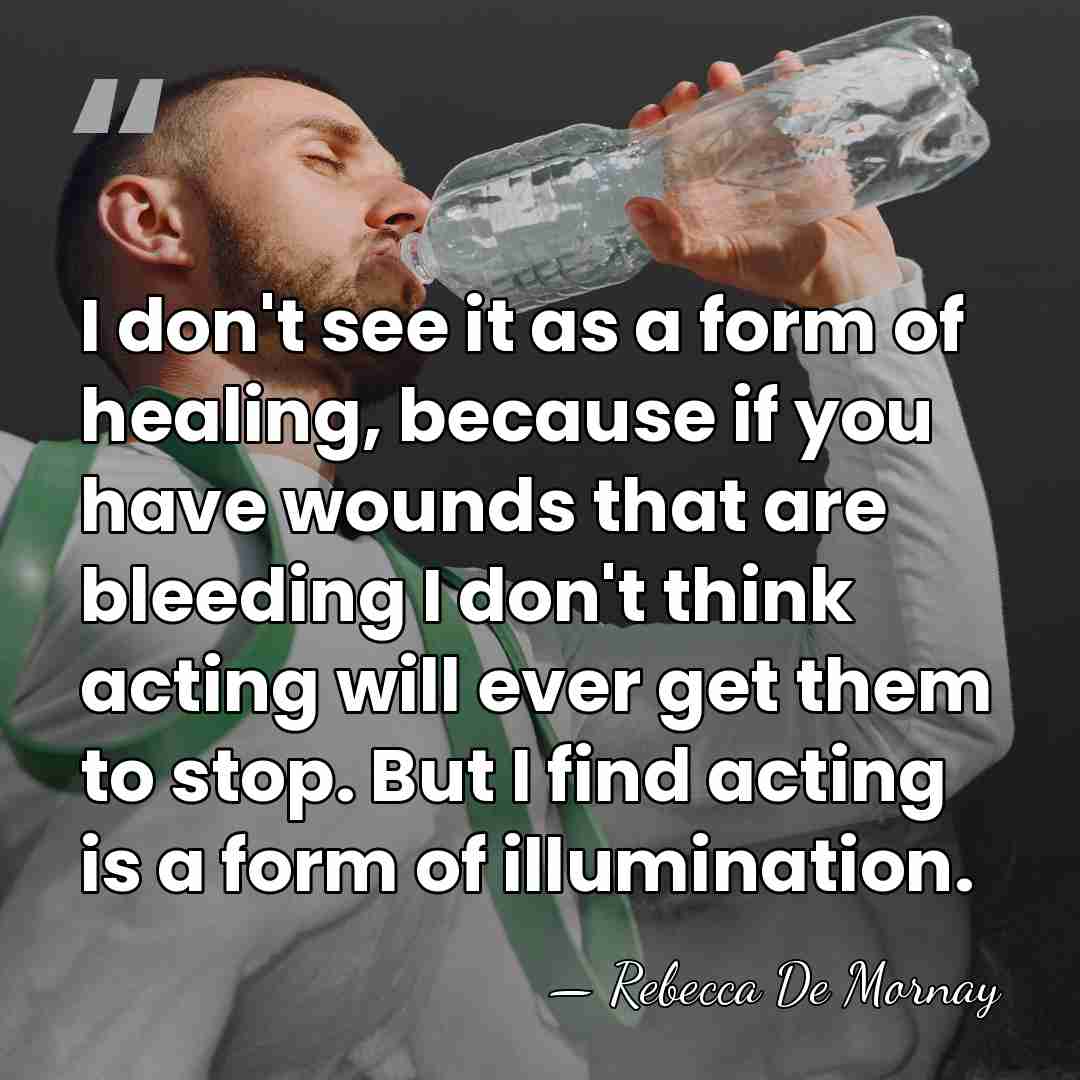 I don't see it as a form of healing, because if you&hellip; - Rebecca De Mornay