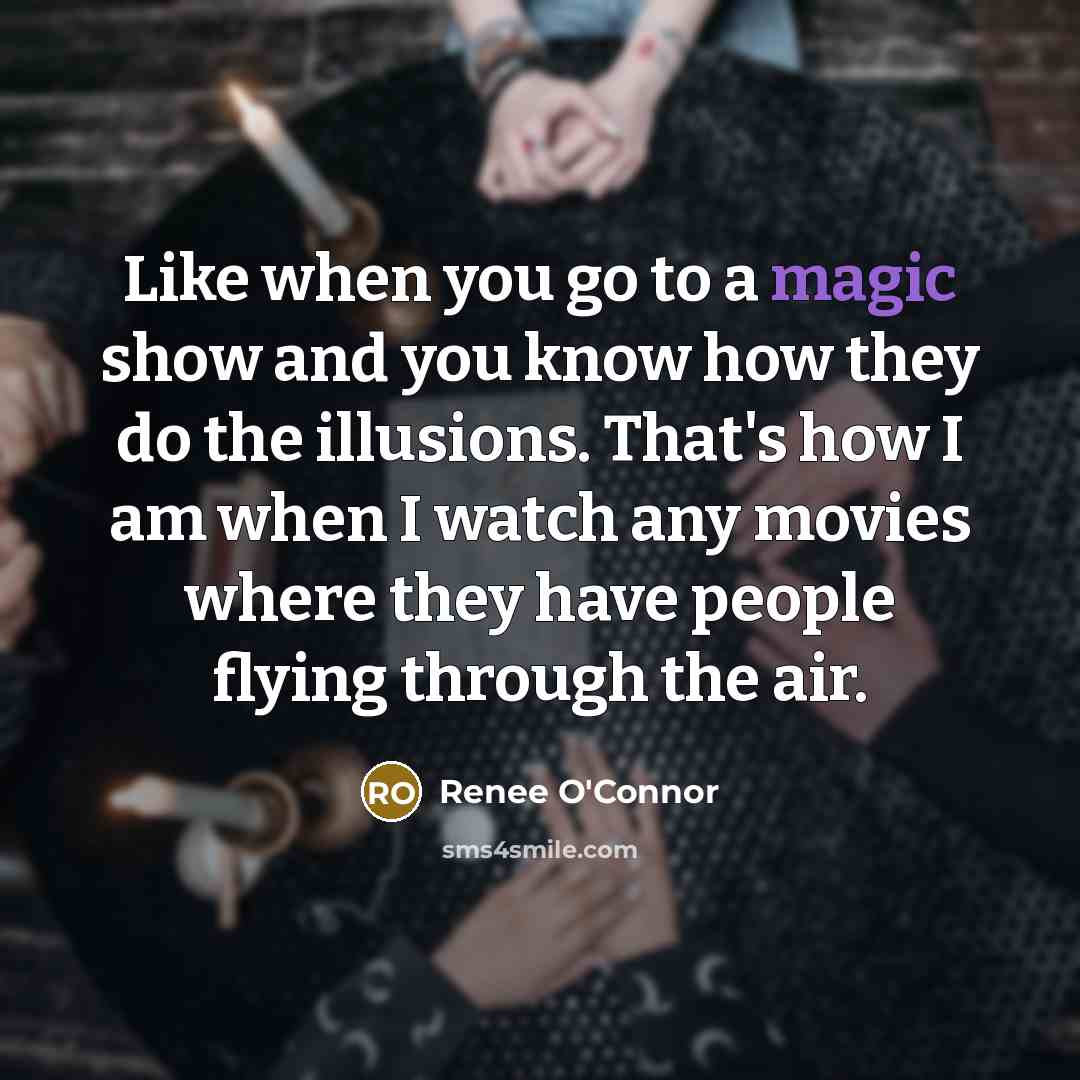 “Like when you go to a magic show and you…” quote by Renee O'Connor