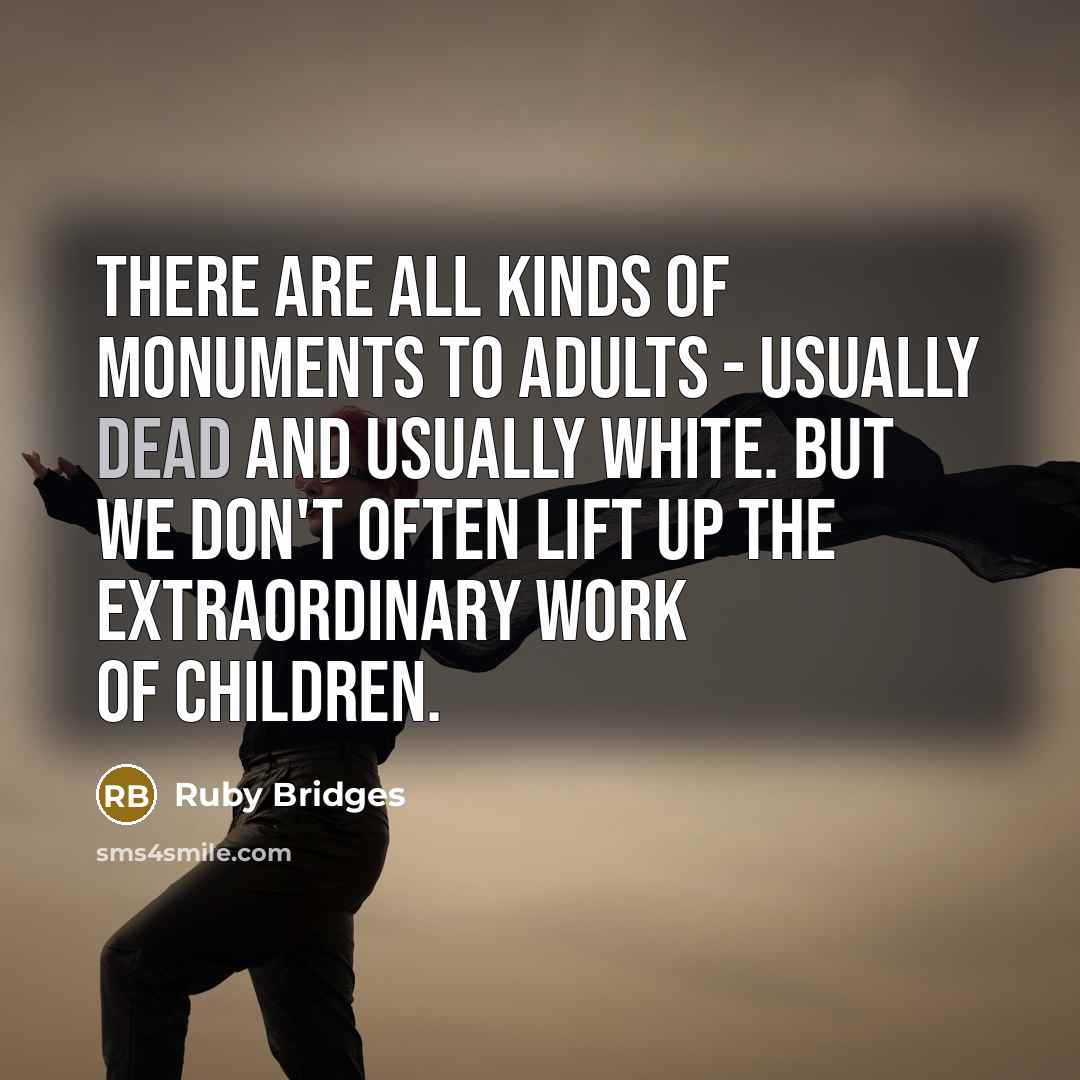 “There are all kinds of monuments to adults - usually…” quote by Ruby Bridges