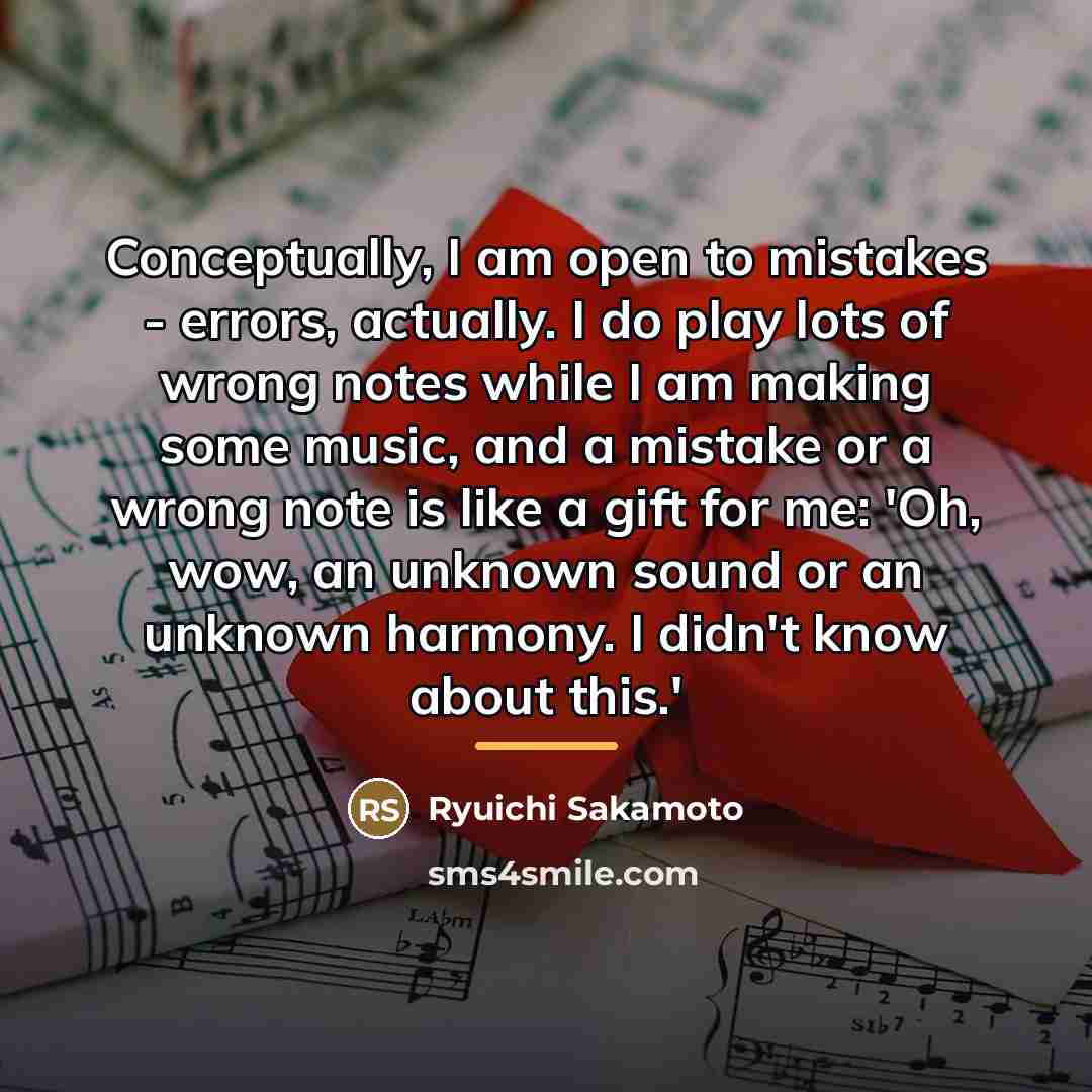 “Conceptually, I am open to mistakes - errors, actually. I…” quote by Ryuichi Sakamoto