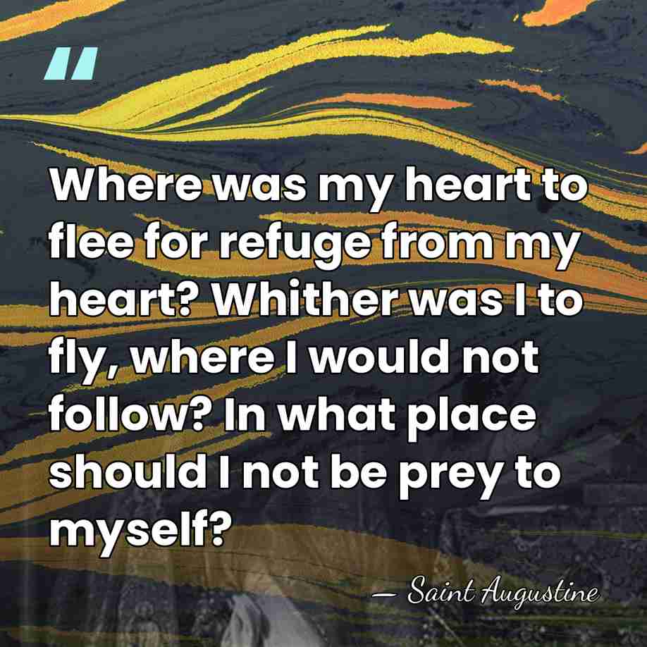 Where was my heart to flee for refuge from my heart? Whither&hellip; - Saint Augustine