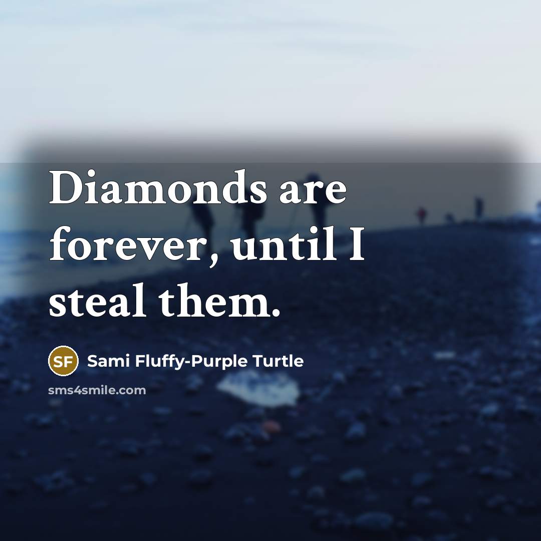 “Diamonds are forever, until I steal them.” quote by Sami Fluffy-Purple Turtle