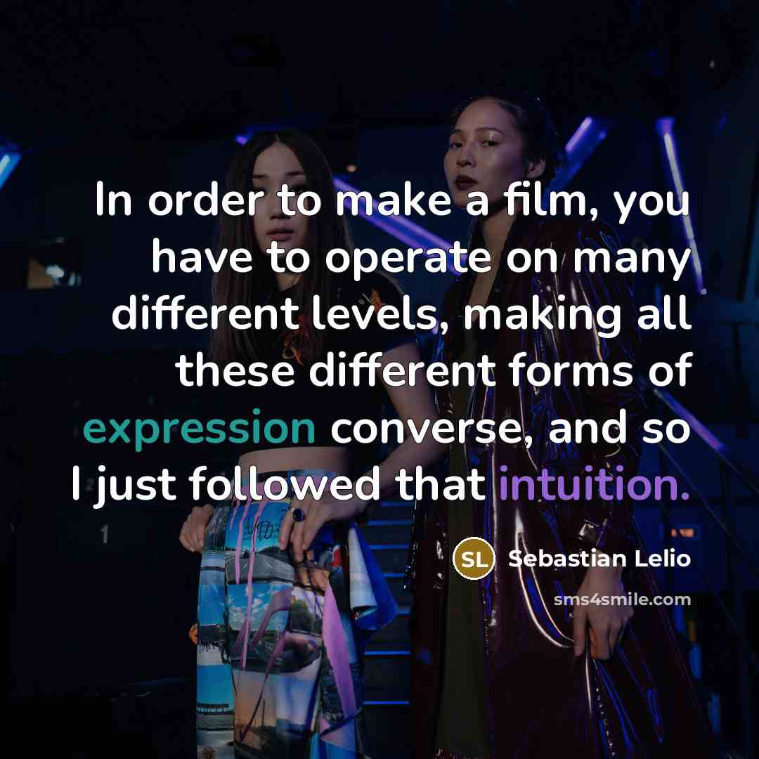 “In order to make a film, you have to operate…” quote by Sebastian Lelio