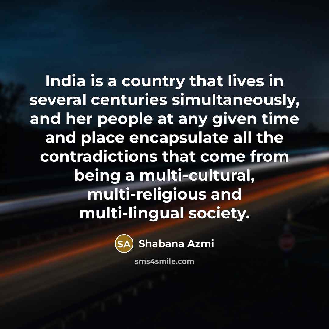 “India is a country that lives in several centuries simultaneously,…” quote by Shabana Azmi