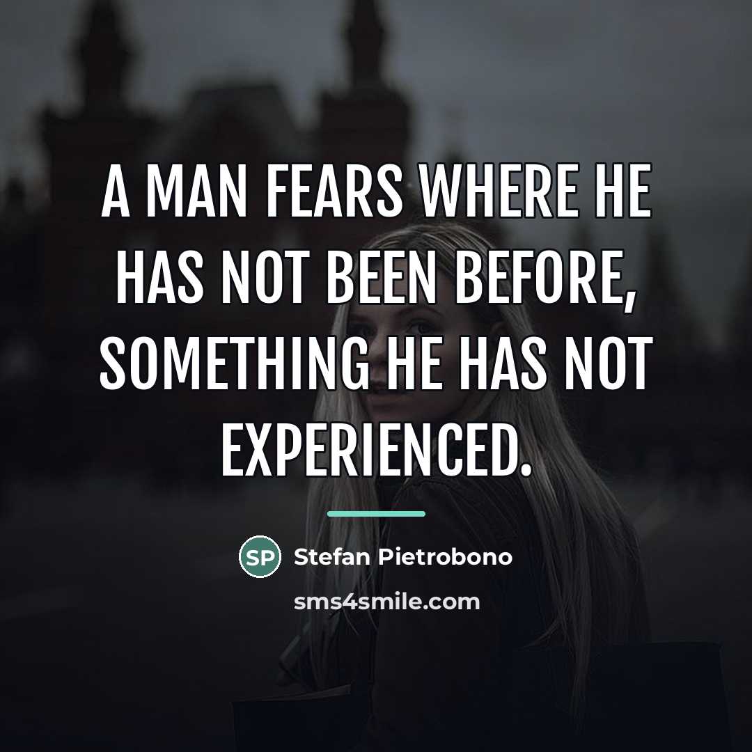 “A man fears where he has not been before, something…” quote by Stefan Pietrobono