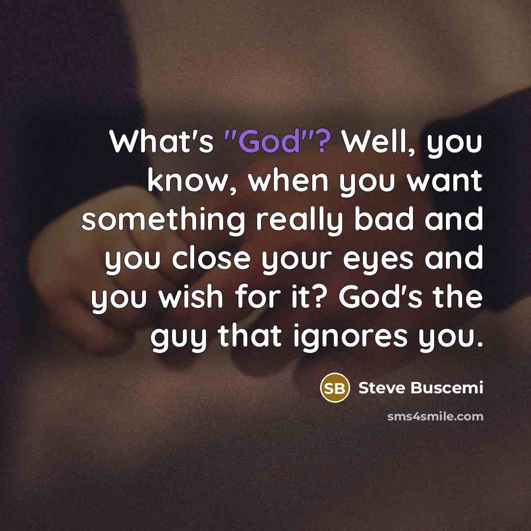 “What's "God"? Well, you know, when you want something really…” quote by Steve Buscemi