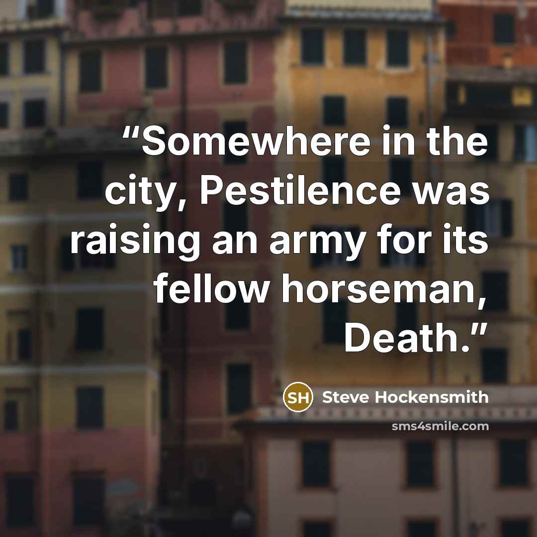 “Somewhere in the city, Pestilence was raising an army for its fellow horseman, Death.” quote by Steve Hockensmith