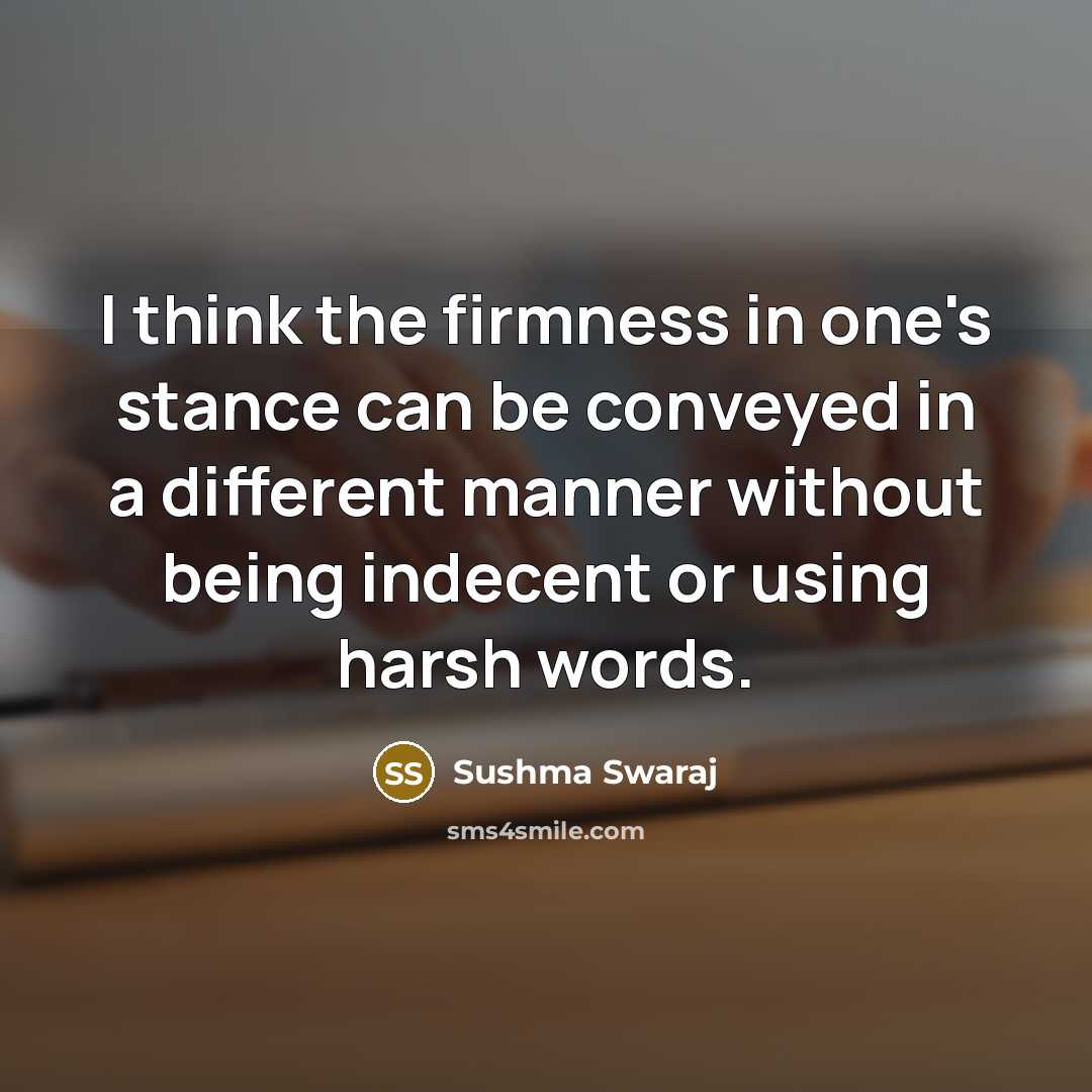 “I think the firmness in one's stance can be conveyed…” quote by Sushma Swaraj