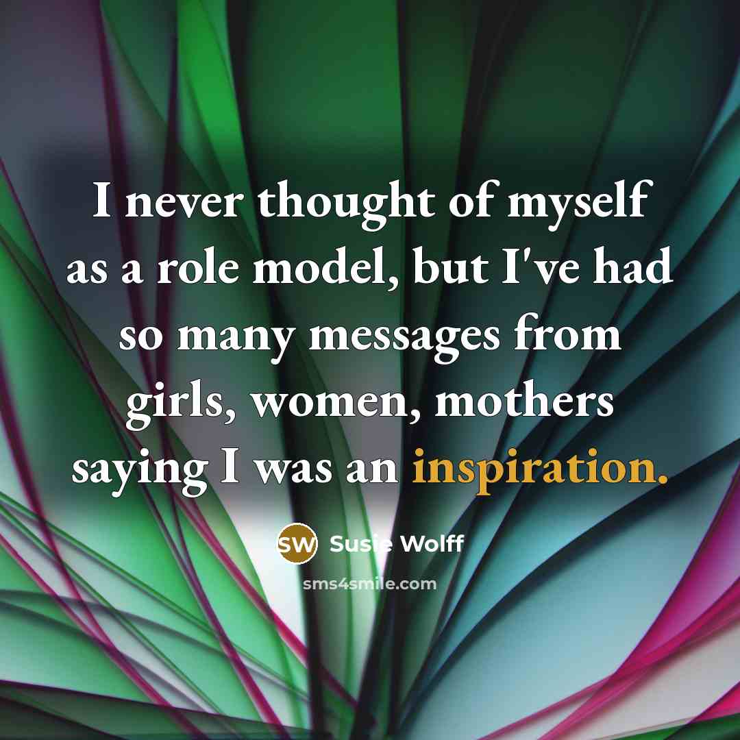 “I never thought of myself as a role model, but…” quote by Susie Wolff