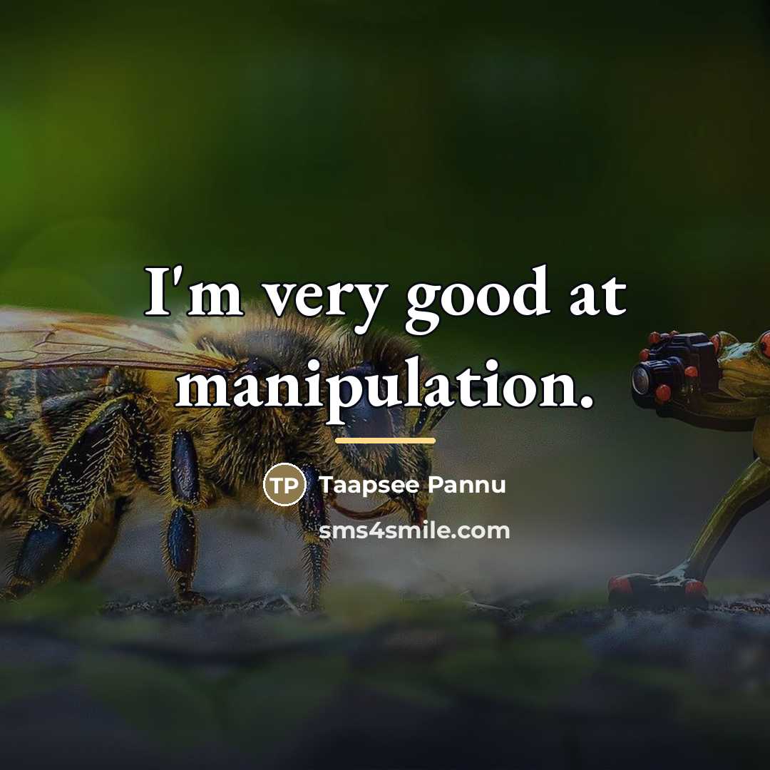 “I'm very good at manipulation.…” quote by Taapsee Pannu