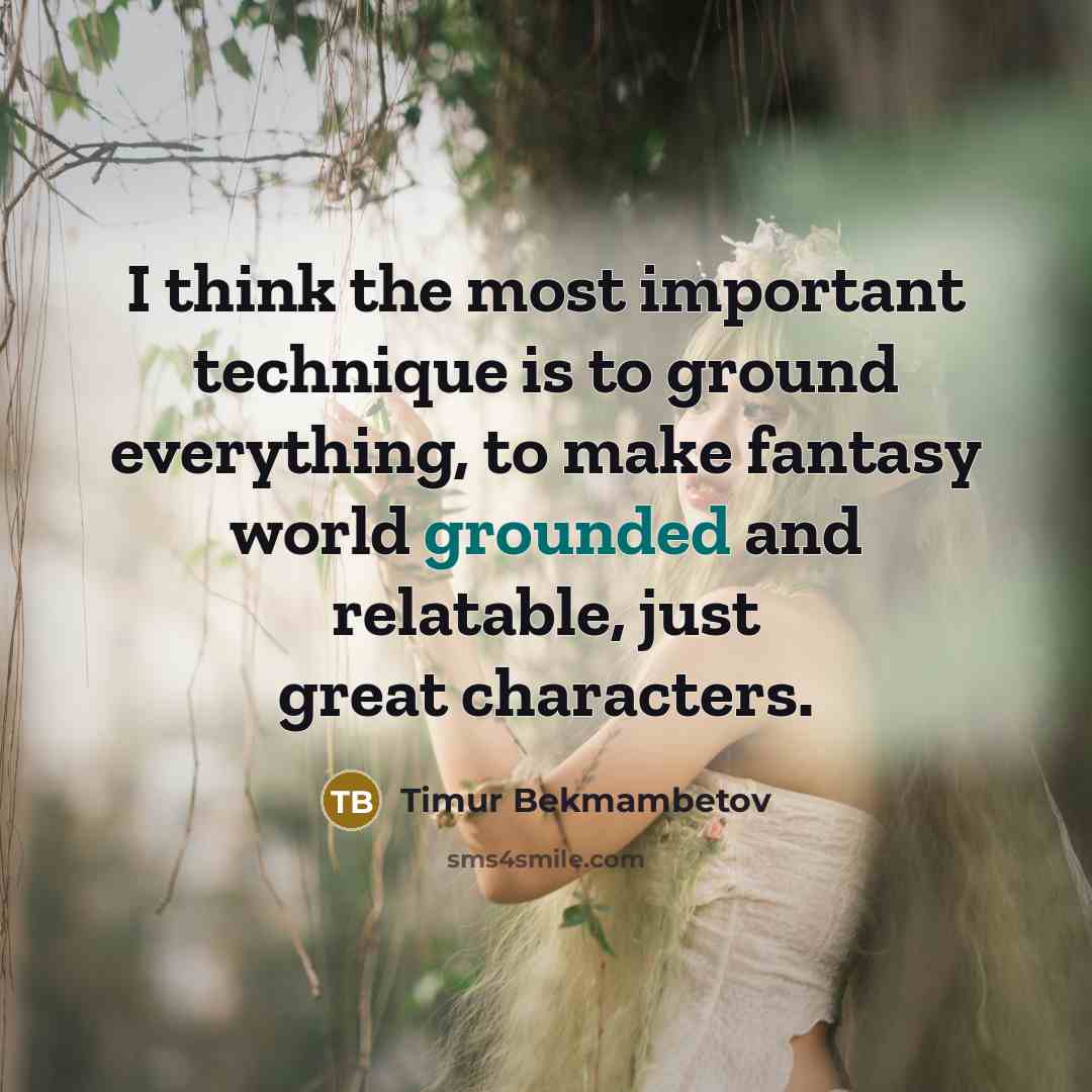 “I think the most important technique is to ground everything,…” quote by Timur Bekmambetov