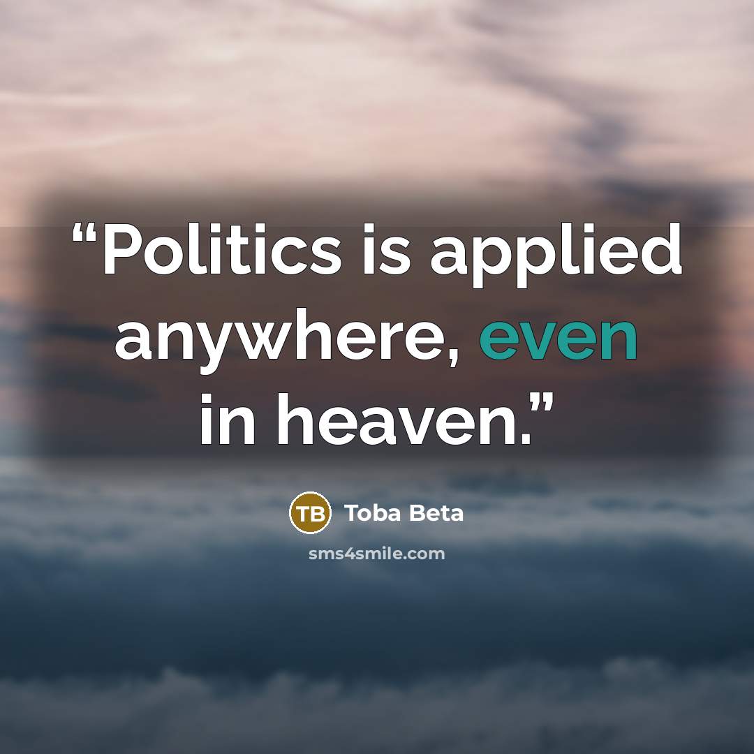 “Politics is applied anywhere, even in heaven.” quote by Toba Beta