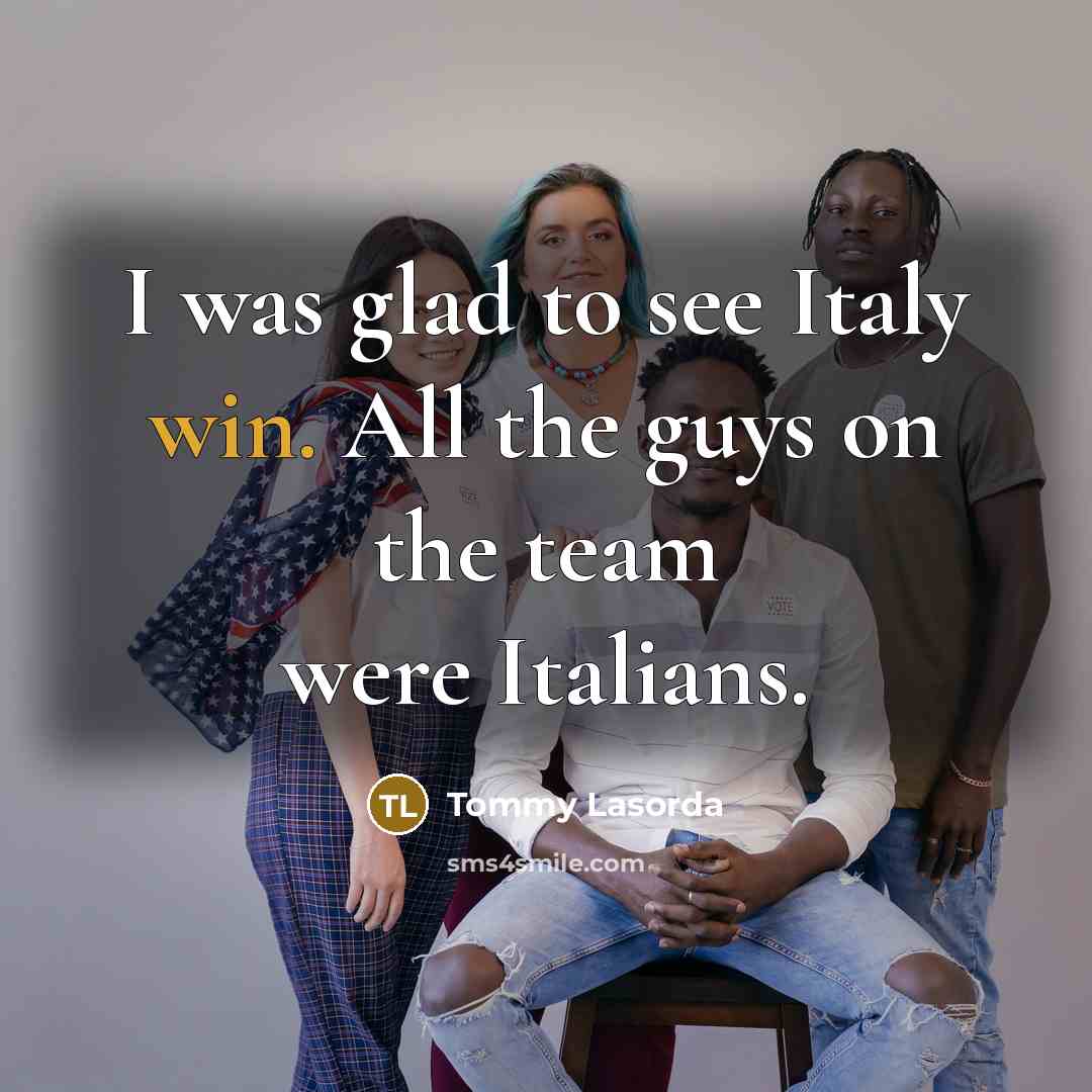 “I was glad to see Italy win. All the guys…” quote by Tommy Lasorda