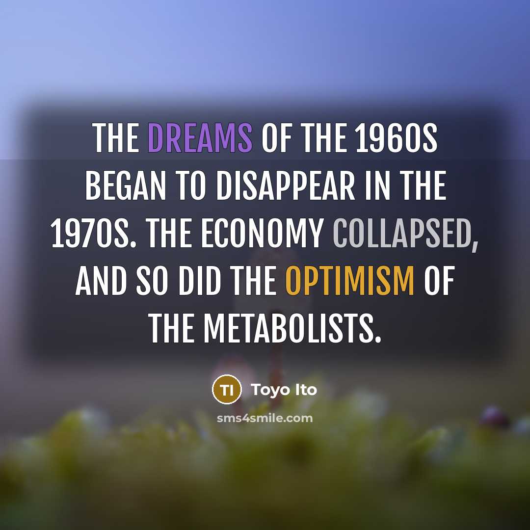 “The dreams of the 1960s began to disappear in the…” quote by Toyo Ito