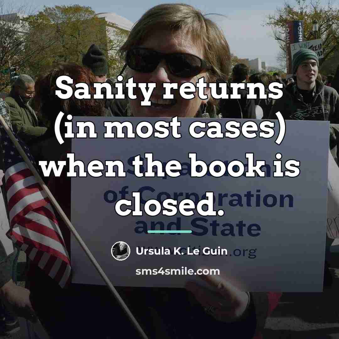 “Sanity returns (in most cases) when the book is closed.…” quote by Ursula K. Le Guin