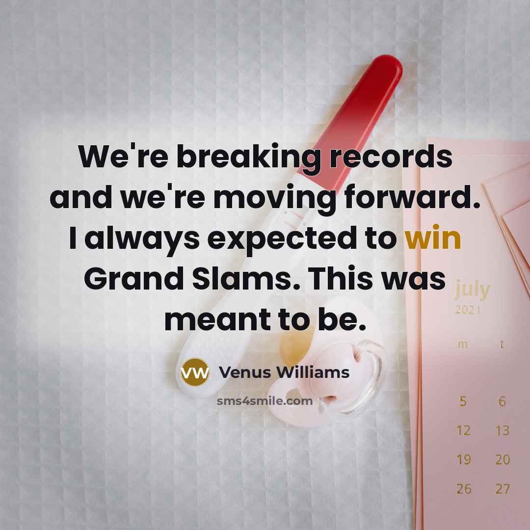 “We're breaking records and we're moving forward. I always expected…” quote by Venus Williams