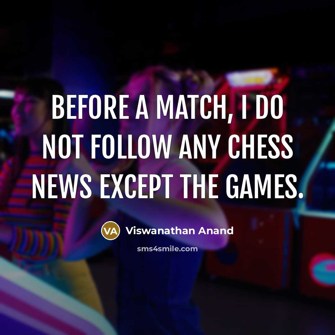 “Before a match, I do not follow any chess news…” quote by Viswanathan Anand